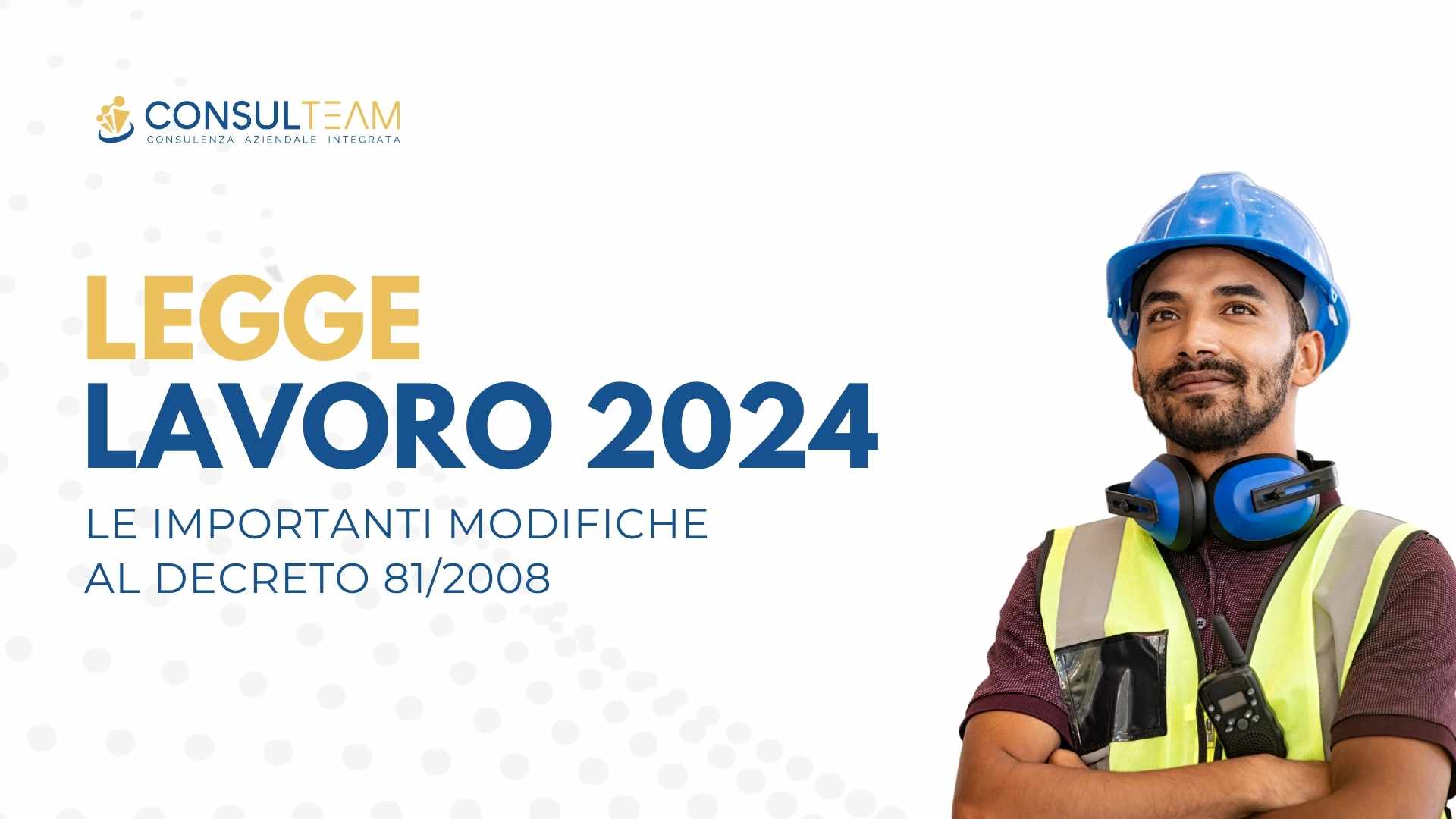 Legge Lavoro 2024 - Tutte le modifiche al decreto 81/2008