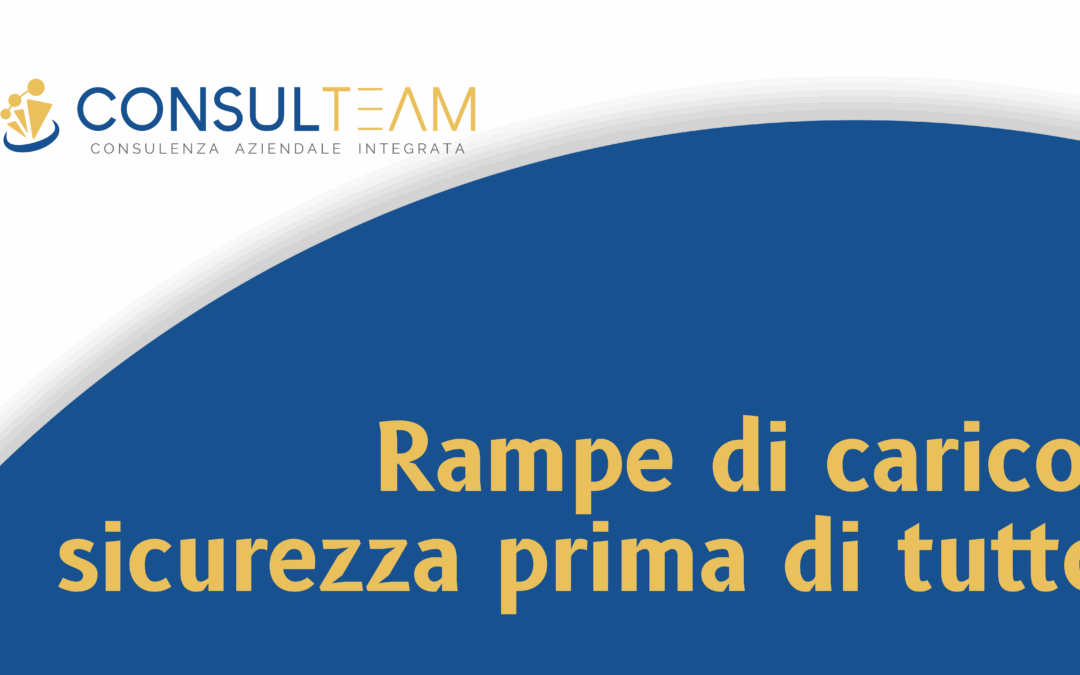Sicurezza delle rampe di carico: rischi, norme e gestione operativa nel 2025
