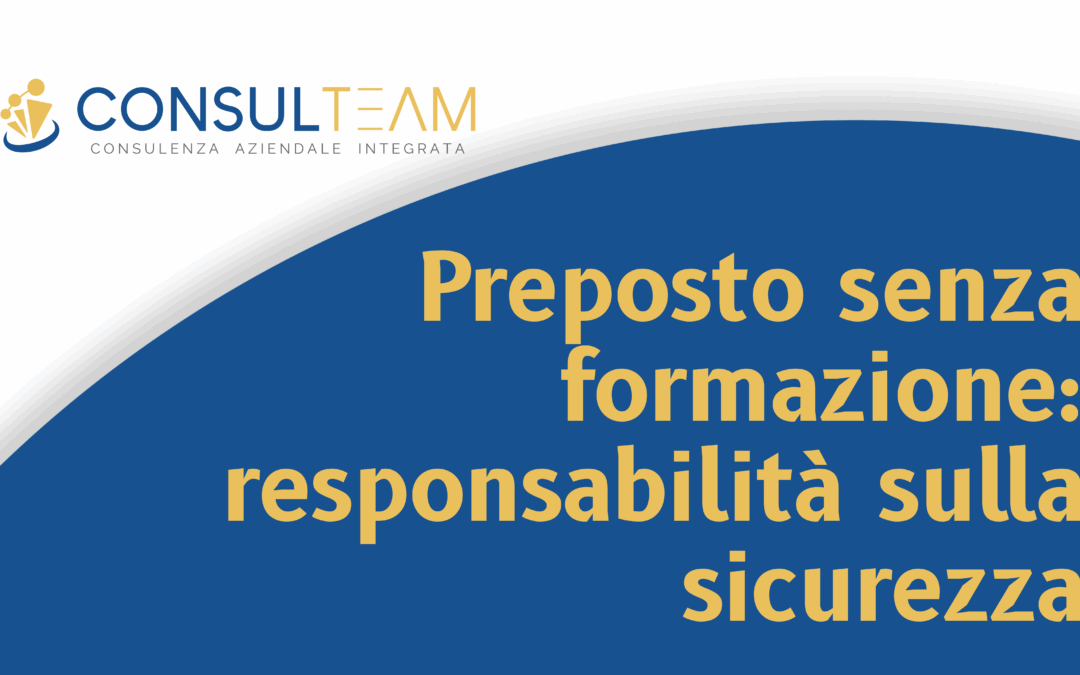 Preposti: responsabilità senza formazione sulla sicurezza
